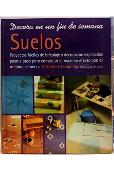 SUELOS. Proyectos fáciles de bricolaje y decoración explicados paso a paso para conseguir el máximo efecto con el mínimo esfuerzo.